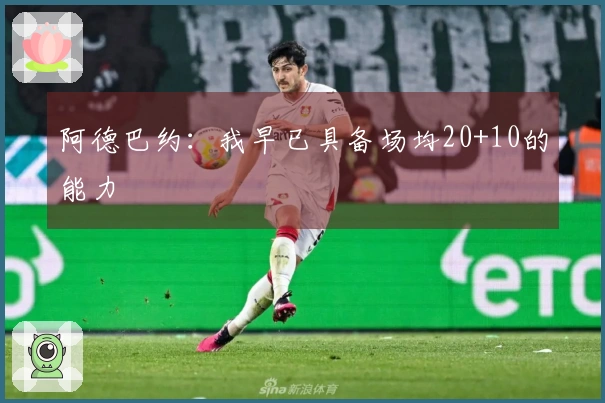 阿德巴约：我早已具备场均20+10的能力
