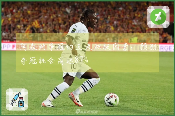 阿森纳争冠的五大积极因素，预测夺冠机会高达87%